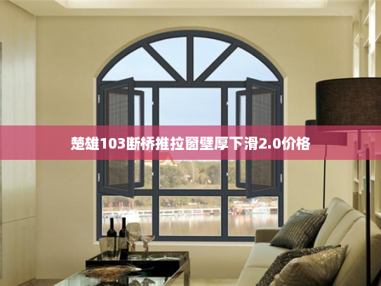 楚雄103断桥推拉窗壁厚下滑2.0价格