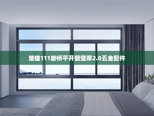楚雄111断桥平开窗壁厚2.0五金配件
