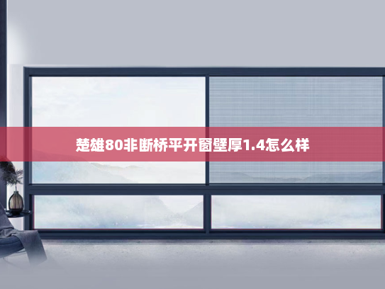楚雄80非断桥平开窗壁厚1.4怎么样