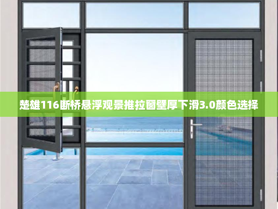 楚雄116断桥悬浮观景推拉窗壁厚下滑3.0颜色选择