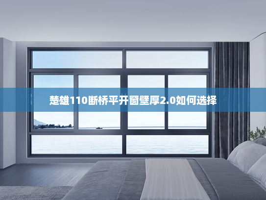 楚雄110断桥平开窗壁厚2.0如何选择