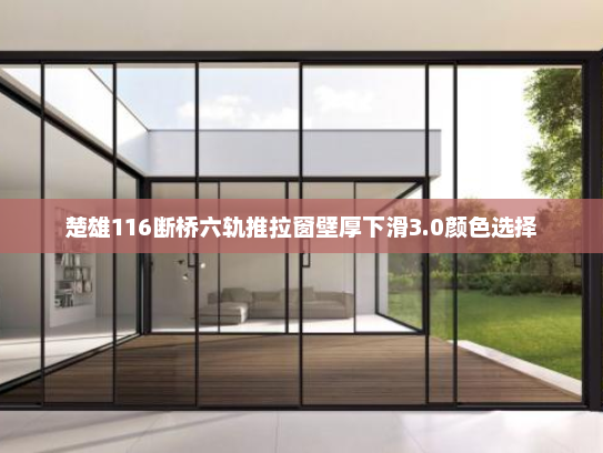 楚雄116断桥六轨推拉窗壁厚下滑3.0颜色选择